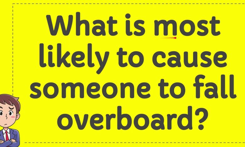 what is most likely to cause someone to fall overboard